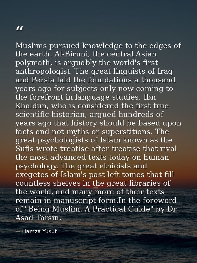 Muslims pursued knowledge to the edges of the earth. Al-Biruni, the central Asian polymath, is arguably the world's firs — Hamza Yusuf