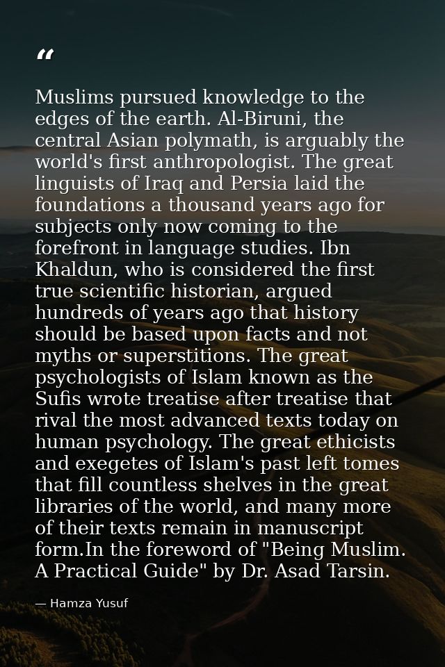 Muslims pursued knowledge to the edges of the earth. Al-Biruni, the central Asian polymath, is arguably the world's firs — Hamza Yusuf