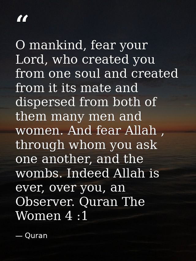 O mankind, fear your Lord, who created you from one soul and created from it its mate and dispersed from both of them ma — Quran