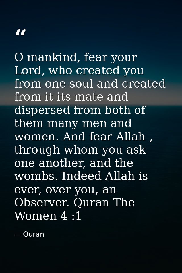 O mankind, fear your Lord, who created you from one soul and created from it its mate and dispersed from both of them ma — Quran