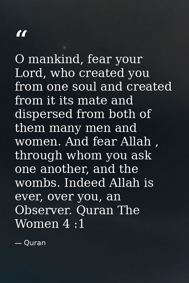 O mankind, fear your Lord, who created you from one soul and created from it its mate and dispersed from both of them ma — Quran