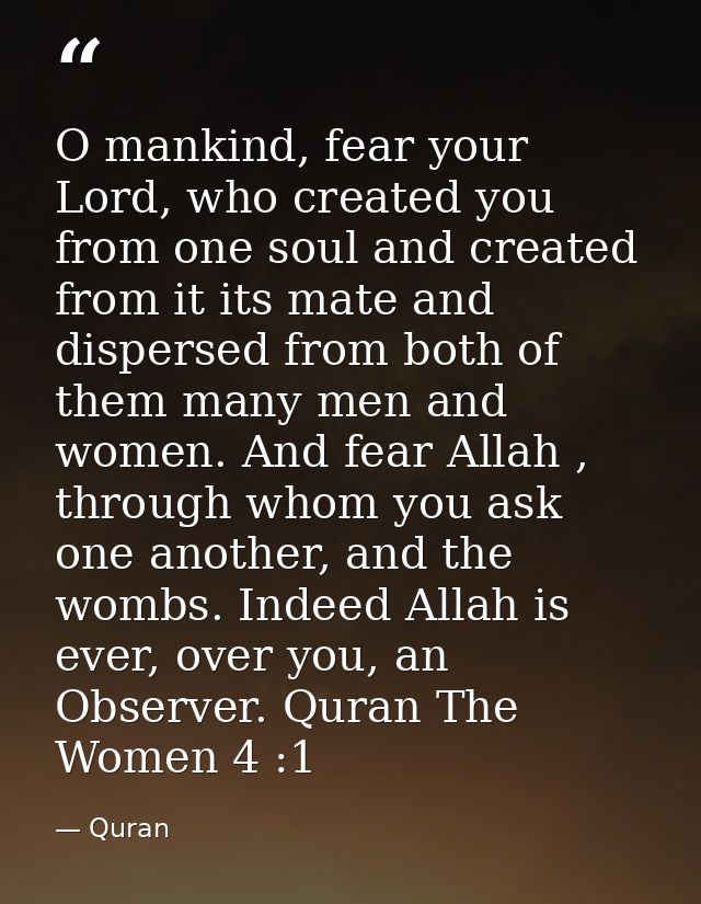 O mankind, fear your Lord, who created you from one soul and created from it its mate and dispersed from both of them ma — Quran