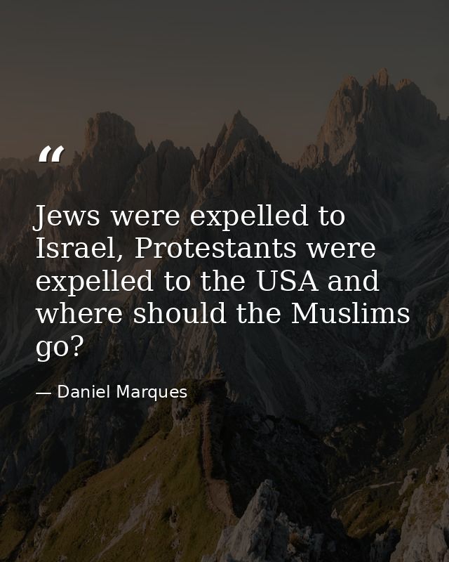 Jews were expelled to Israel, Protestants were expelled to the USA and where should the Muslims go? — Daniel Marques