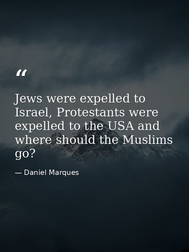 Jews were expelled to Israel, Protestants were expelled to the USA and where should the Muslims go? — Daniel Marques