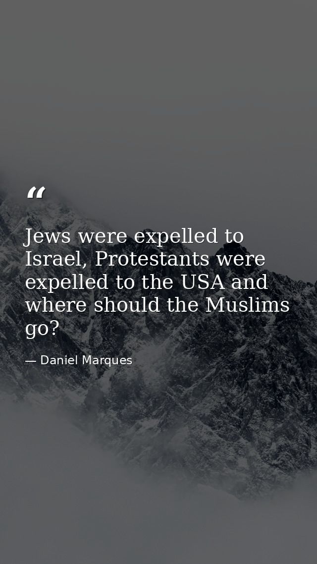 Jews were expelled to Israel, Protestants were expelled to the USA and where should the Muslims go? — Daniel Marques