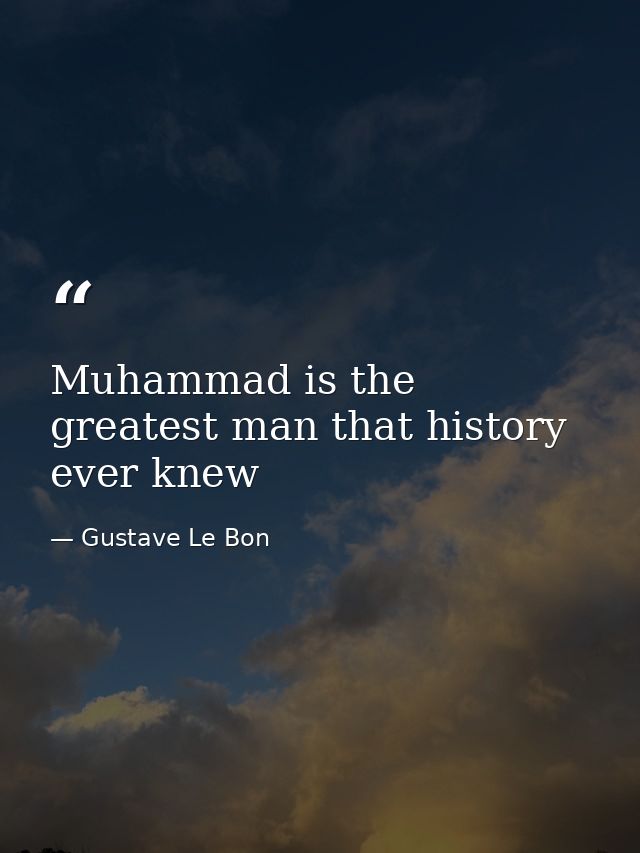 Muhammad is the greatest man that history ever knew — Gustave Le Bon