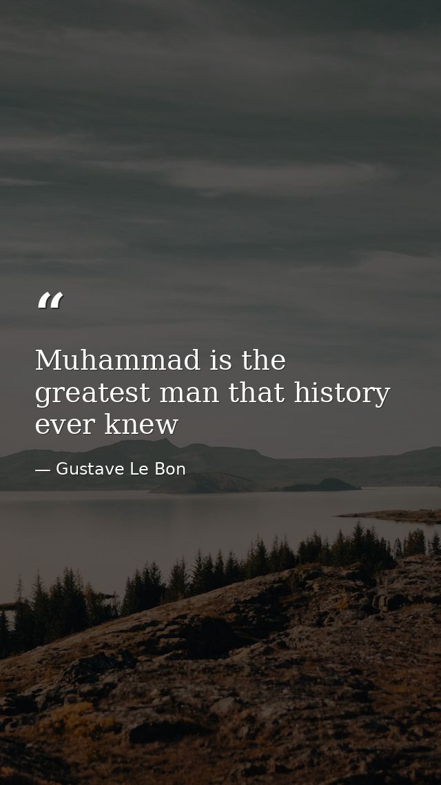 Muhammad is the greatest man that history ever knew — Gustave Le Bon