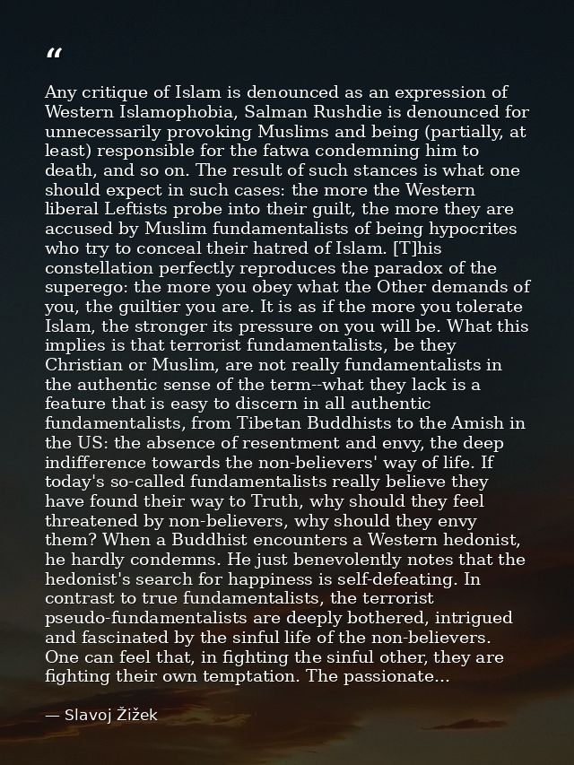 Any critique of Islam is denounced as an expression of Western Islamophobia, Salman Rushdie is denounced for unnecessari — Slavoj Žižek