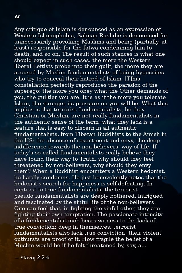 Any critique of Islam is denounced as an expression of Western Islamophobia, Salman Rushdie is denounced for unnecessari — Slavoj Žižek