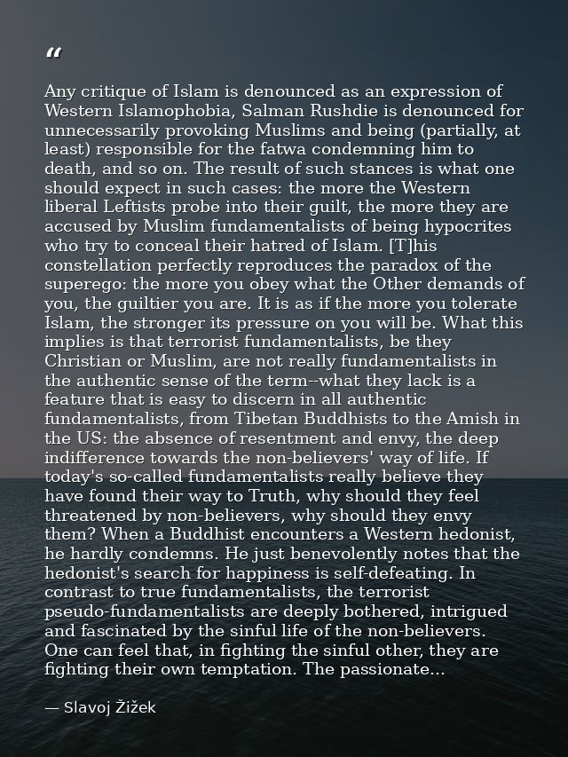 Any critique of Islam is denounced as an expression of Western Islamophobia, Salman Rushdie is denounced for unnecessari — Slavoj Žižek