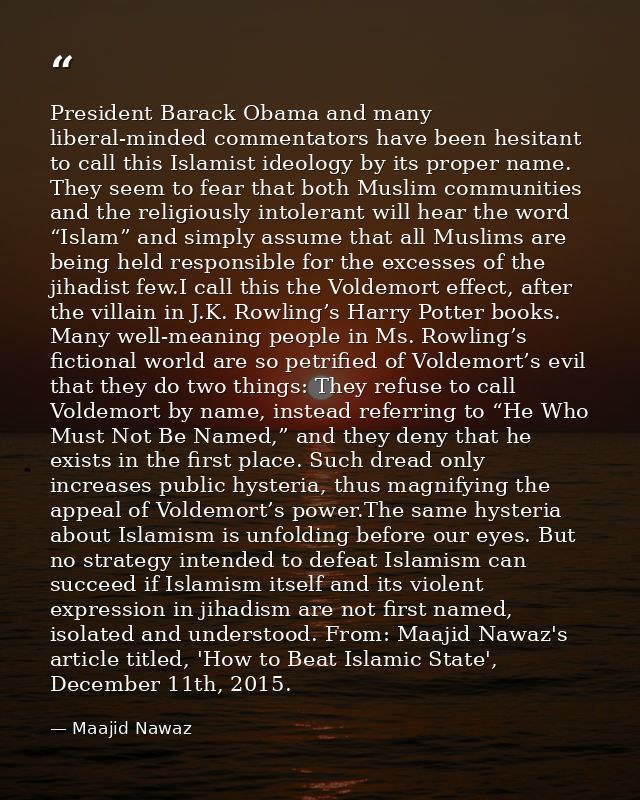 President Barack Obama and many liberal-minded commentators have been hesitant to call this Islamist ideology by its pro — Maajid Nawaz
