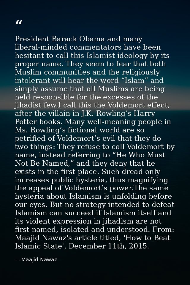 President Barack Obama and many liberal-minded commentators have been hesitant to call this Islamist ideology by its pro — Maajid Nawaz