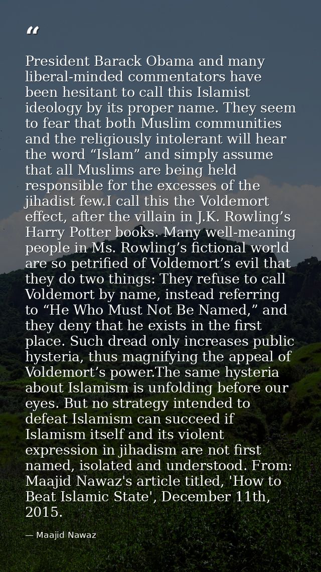 President Barack Obama and many liberal-minded commentators have been hesitant to call this Islamist ideology by its pro — Maajid Nawaz
