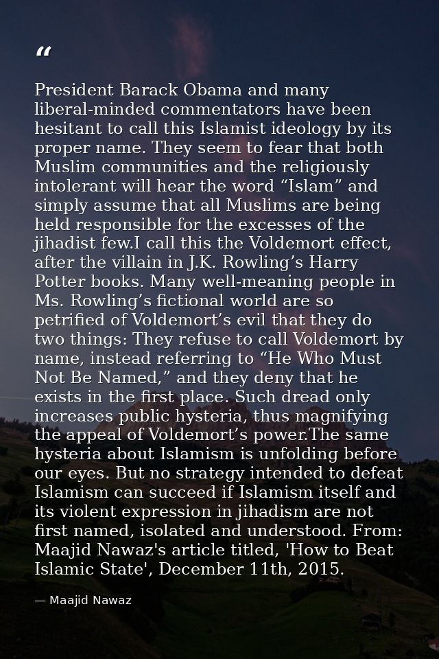 President Barack Obama and many liberal-minded commentators have been hesitant to call this Islamist ideology by its pro — Maajid Nawaz