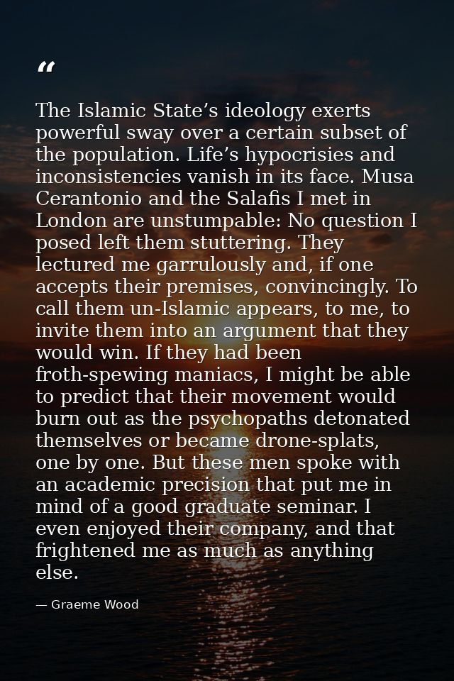 The Islamic State’s ideology exerts powerful sway over a certain subset of the population. Life’s hypocrisies and incons — Graeme Wood
