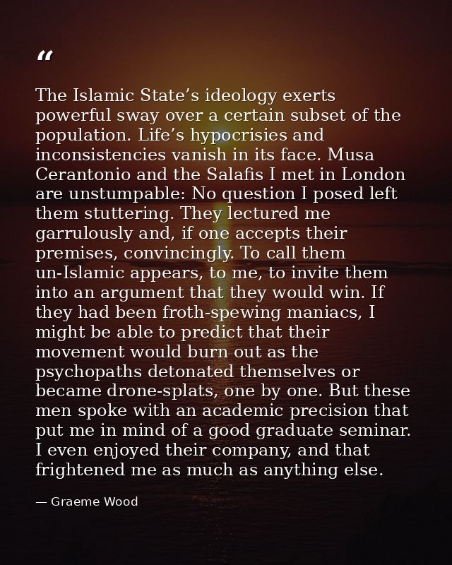 The Islamic State’s ideology exerts powerful sway over a certain subset of the population. Life’s hypocrisies and incons — Graeme Wood