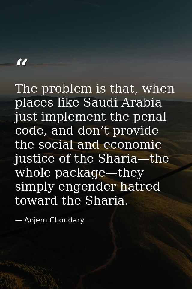 The problem is that, when places like Saudi Arabia just implement the penal code, and don’t provide the social and econo — Anjem Choudary