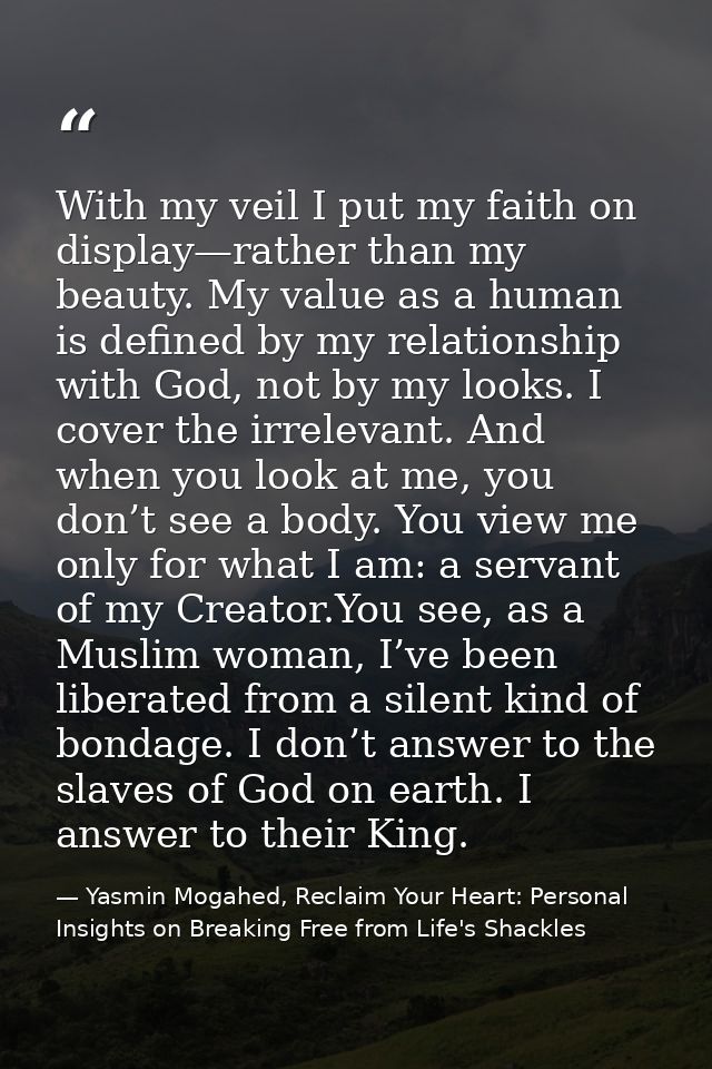 With my veil I put my faith on display—rather than my beauty. My value as a human is defined by my relationship with God — Yasmin Mogahed, Reclaim Your Heart: Personal Insights on Breaking Free from Life's Shackles