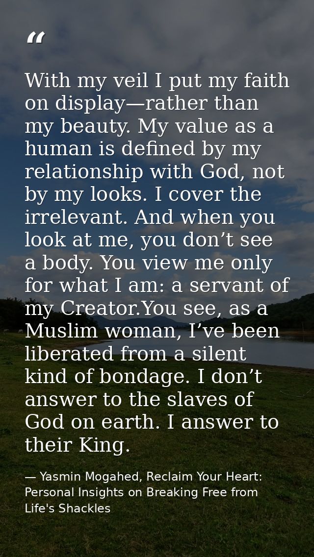 With my veil I put my faith on display—rather than my beauty. My value as a human is defined by my relationship with God — Yasmin Mogahed, Reclaim Your Heart: Personal Insights on Breaking Free from Life's Shackles