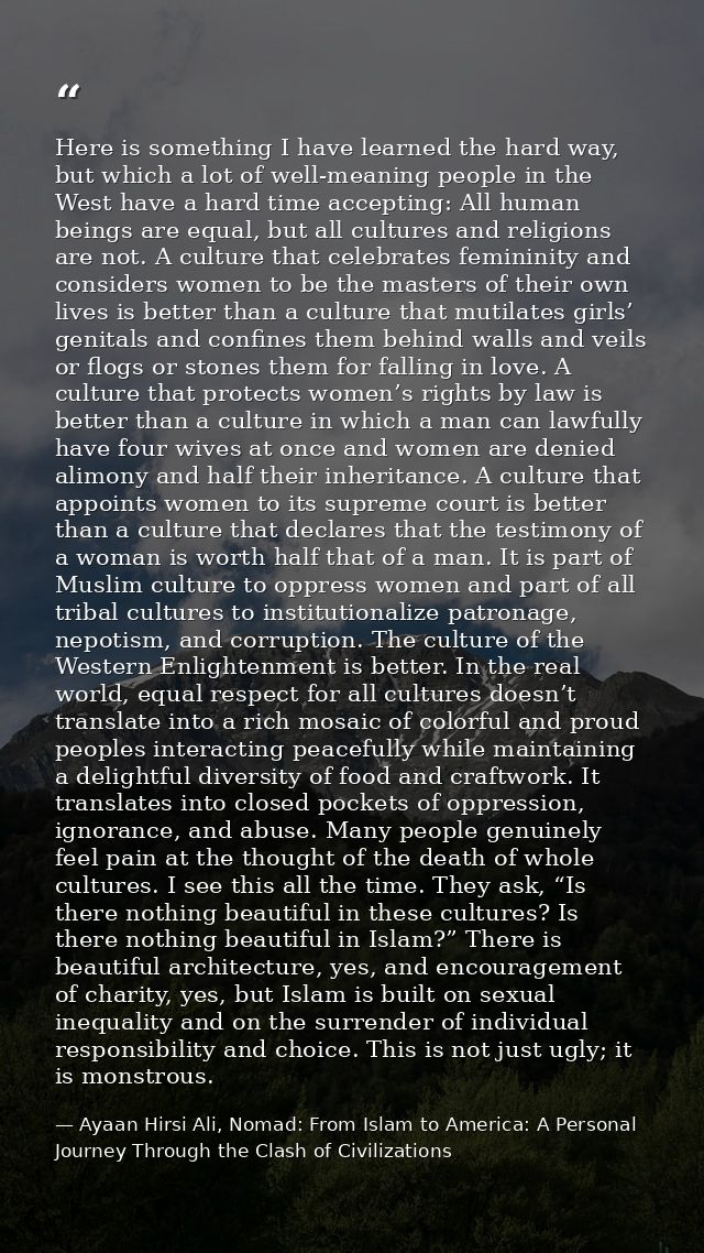 Here is something I have learned the hard way, but which a lot of well-meaning people in the West have a hard time accep — Ayaan Hirsi Ali, Nomad: From Islam to America: A Personal Journey Through the Clash of Civilizations