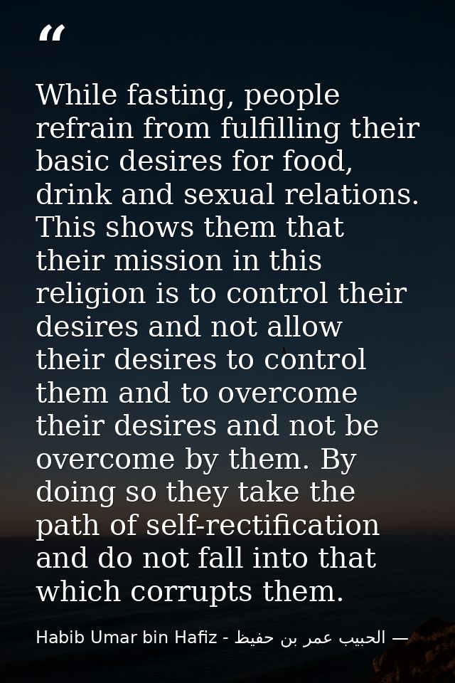 While fasting, people refrain from fulfilling their basic desires for food, drink and sexual relations. This shows them  — الحبيب عمر بن حفيظ - Habib Umar bin Hafiz