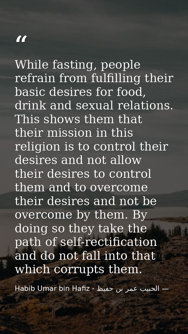 While fasting, people refrain from fulfilling their basic desires for food, drink and sexual relations. This shows them  — الحبيب عمر بن حفيظ - Habib Umar bin Hafiz