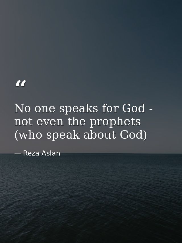 No one speaks for God - not even the prophets (who speak about God) — Reza Aslan