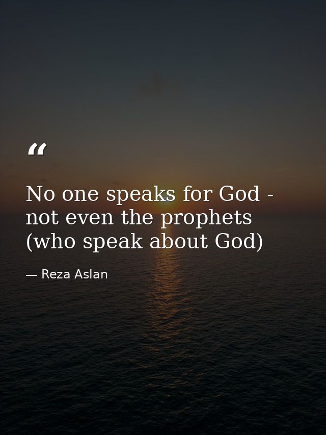 No one speaks for God - not even the prophets (who speak about God) — Reza Aslan