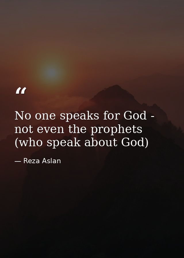No one speaks for God - not even the prophets (who speak about God) — Reza Aslan