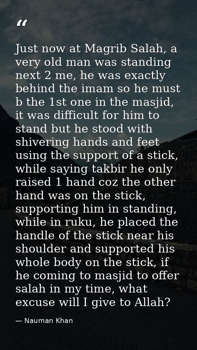 Just now at Magrib Salah, a very old man was standing next 2 me, he was exactly behind the imam so he must b the 1st one — Nauman Khan