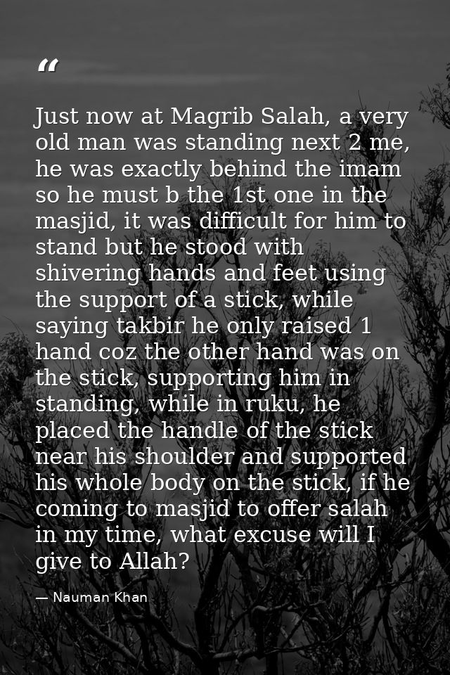 Just now at Magrib Salah, a very old man was standing next 2 me, he was exactly behind the imam so he must b the 1st one — Nauman Khan