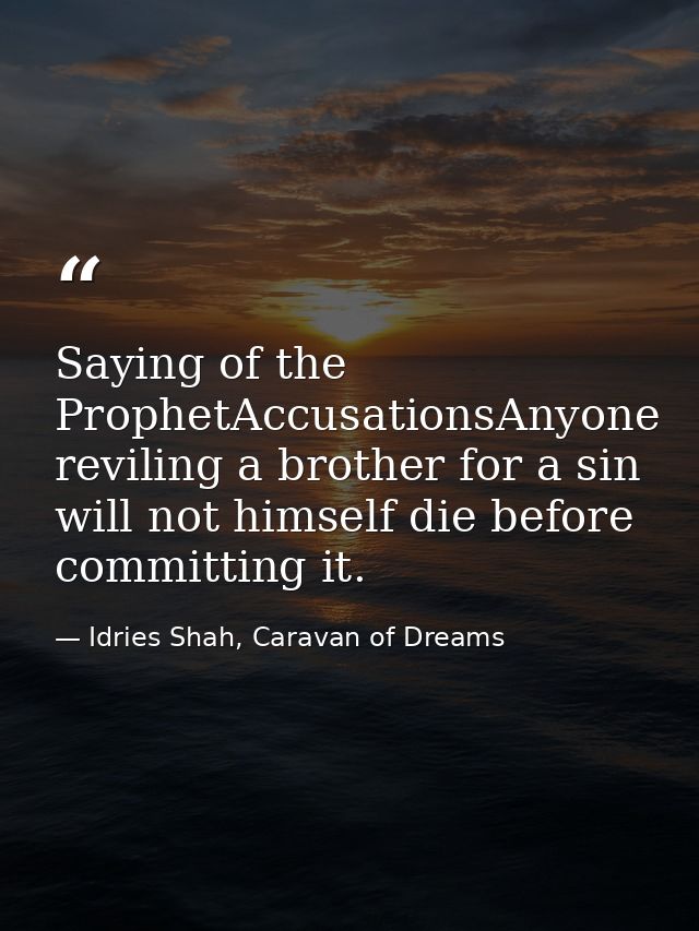Saying of the ProphetAccusationsAnyone reviling a brother for a sin will not himself die before committing it. — Idries Shah, Caravan of Dreams