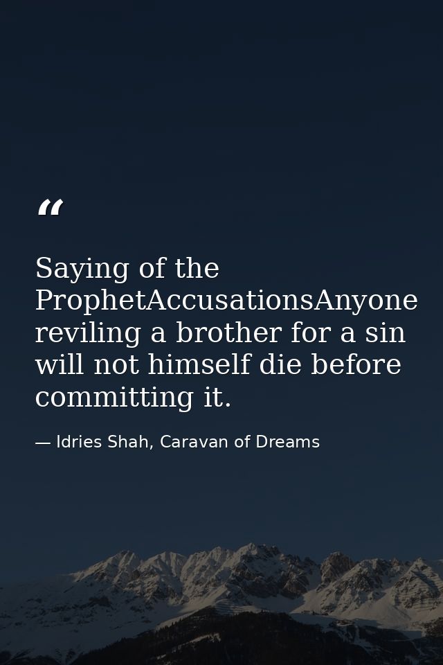 Saying of the ProphetAccusationsAnyone reviling a brother for a sin will not himself die before committing it. — Idries Shah, Caravan of Dreams
