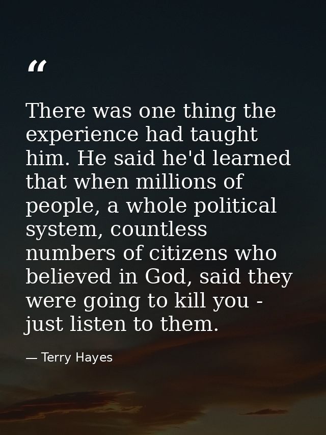 There was one thing the experience had taught him. He said he'd learned that when millions of people, a whole political  — Terry Hayes
