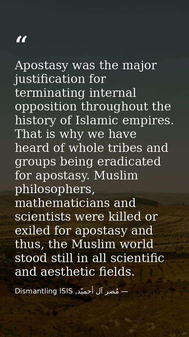 Apostasy was the major justification for terminating internal opposition throughout the history of Islamic empires. That — مُضر آل أحميّد, Dismantling ISIS