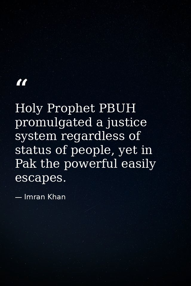 Holy Prophet PBUH promulgated a justice system regardless of status of people, yet in Pak the powerful easily escapes. — Imran Khan
