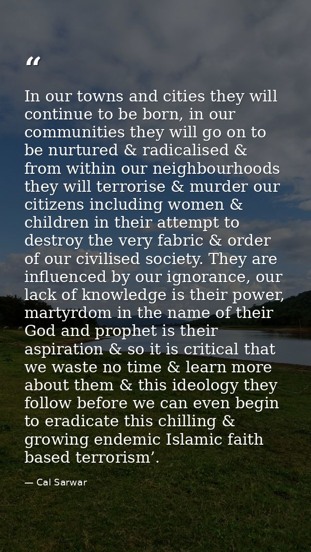 In our towns and cities they will continue to be born, in our communities they will go on to be nurtured & radicalised & — Cal Sarwar