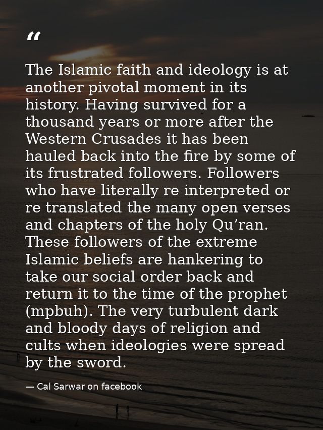 The Islamic faith and ideology is at another pivotal moment in its history. Having survived for a thousand years or more — Cal Sarwar on facebook