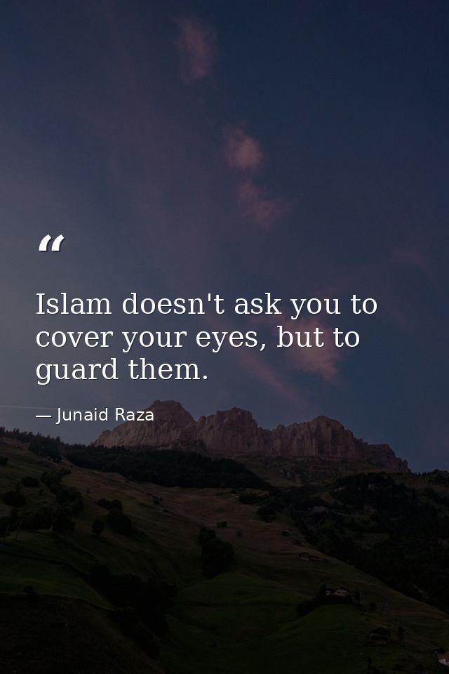 Islam doesn't ask you to cover your eyes, but to guard them. — Junaid Raza