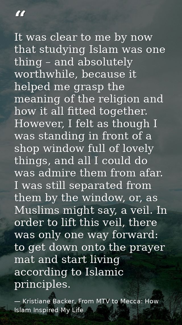 It was clear to me by now that studying Islam was one thing – and absolutely worthwhile, because it helped me grasp the  — Kristiane Backer, From MTV to Mecca: How Islam Inspired My Life