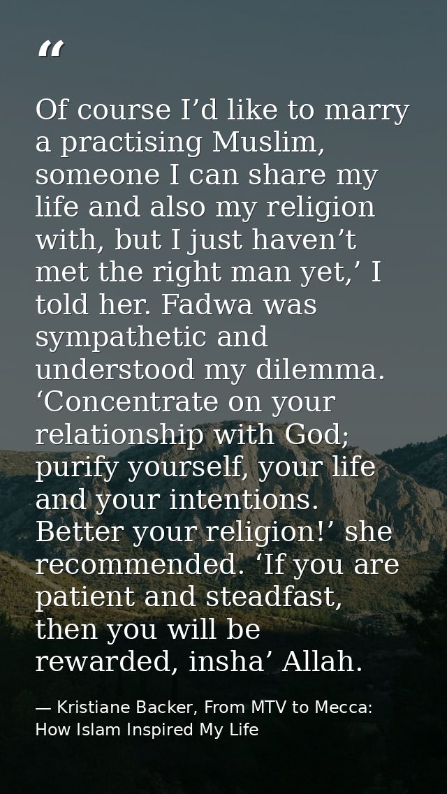 Of course I’d like to marry a practising Muslim, someone I can share my life and also my religion with, but I just haven — Kristiane Backer, From MTV to Mecca: How Islam Inspired My Life