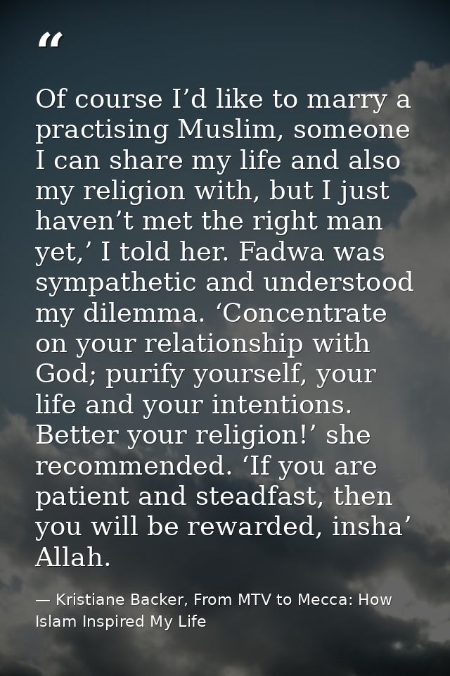 Of course I’d like to marry a practising Muslim, someone I can share my life and also my religion with, but I just haven — Kristiane Backer, From MTV to Mecca: How Islam Inspired My Life