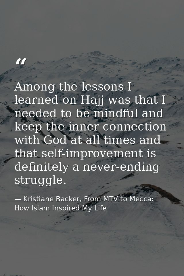 Among the lessons I learned on Hajj was that I needed to be mindful and keep the inner connection with God at all times  — Kristiane Backer, From MTV to Mecca: How Islam Inspired My Life