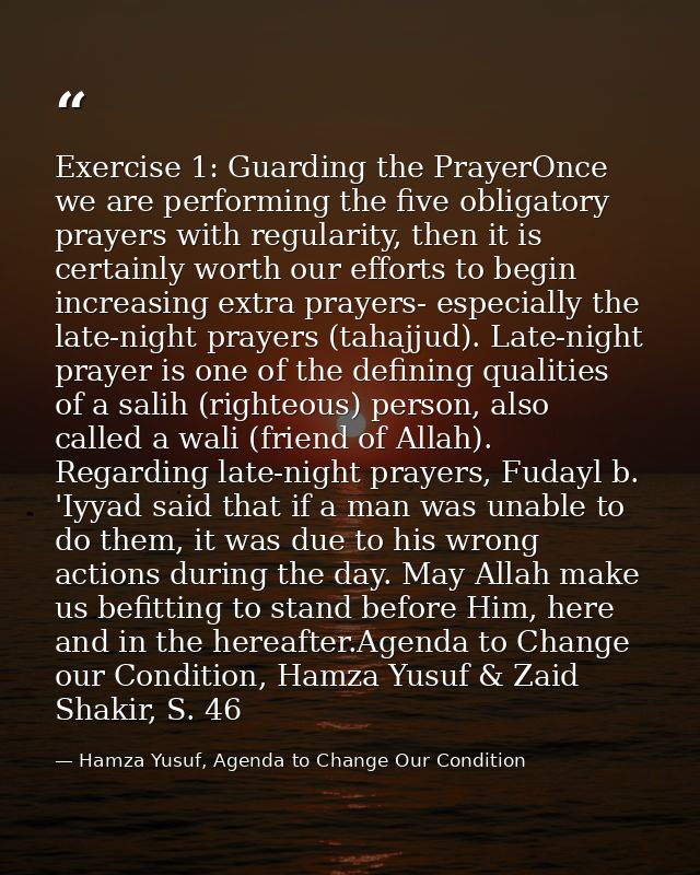 Exercise 1: Guarding the PrayerOnce we are performing the five obligatory prayers with regularity, then it is certainly  — Hamza Yusuf, Agenda to Change Our Condition