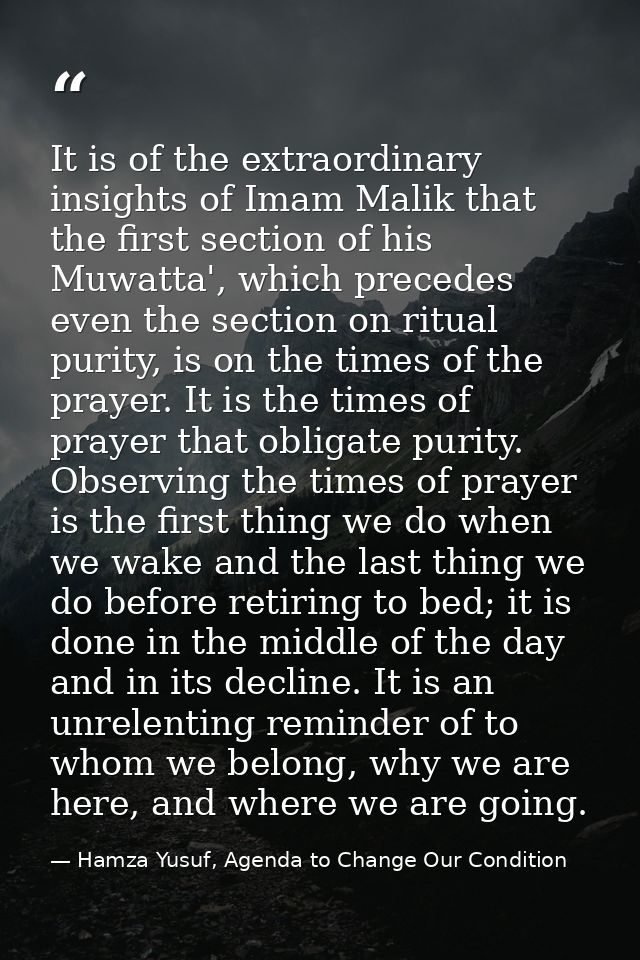 It is of the extraordinary insights of Imam Malik that the first section of his Muwatta', which precedes even the sectio — Hamza Yusuf, Agenda to Change Our Condition