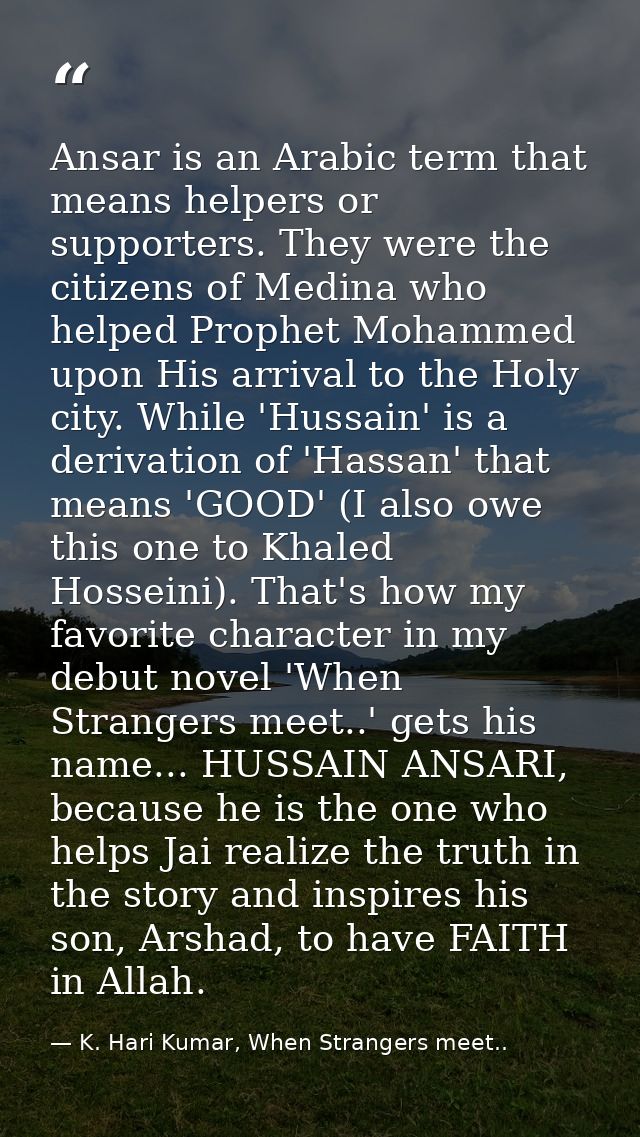 Ansar is an Arabic term that means helpers or supporters. They were the citizens of Medina who helped Prophet Mohammed u — K. Hari Kumar, When Strangers meet..