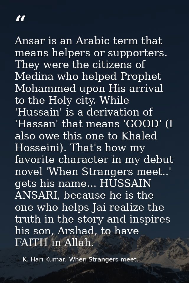 Ansar is an Arabic term that means helpers or supporters. They were the citizens of Medina who helped Prophet Mohammed u — K. Hari Kumar, When Strangers meet..