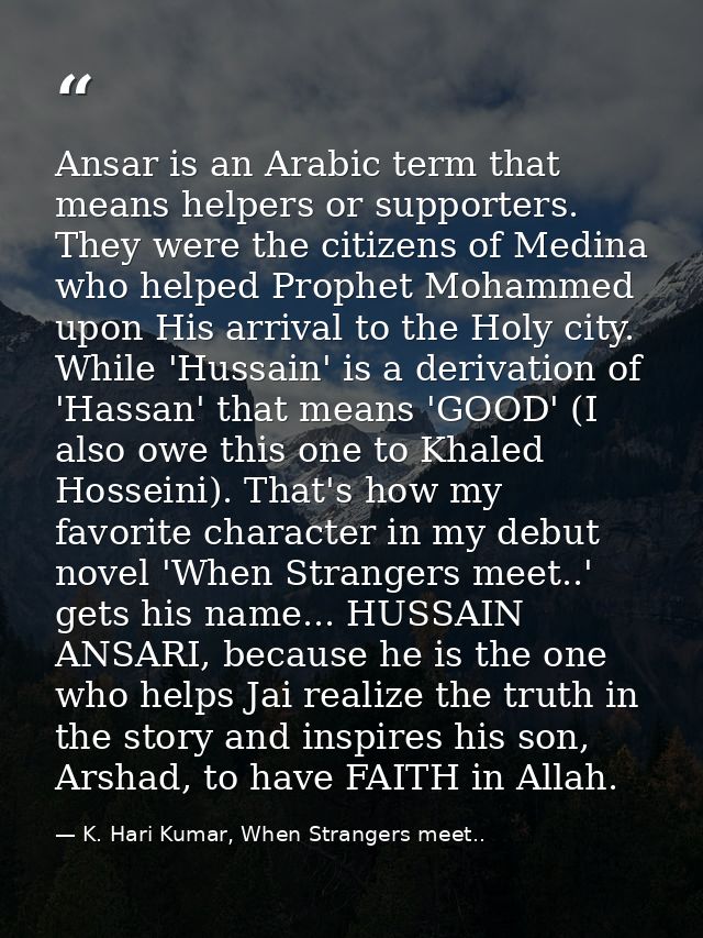 Ansar is an Arabic term that means helpers or supporters. They were the citizens of Medina who helped Prophet Mohammed u — K. Hari Kumar, When Strangers meet..