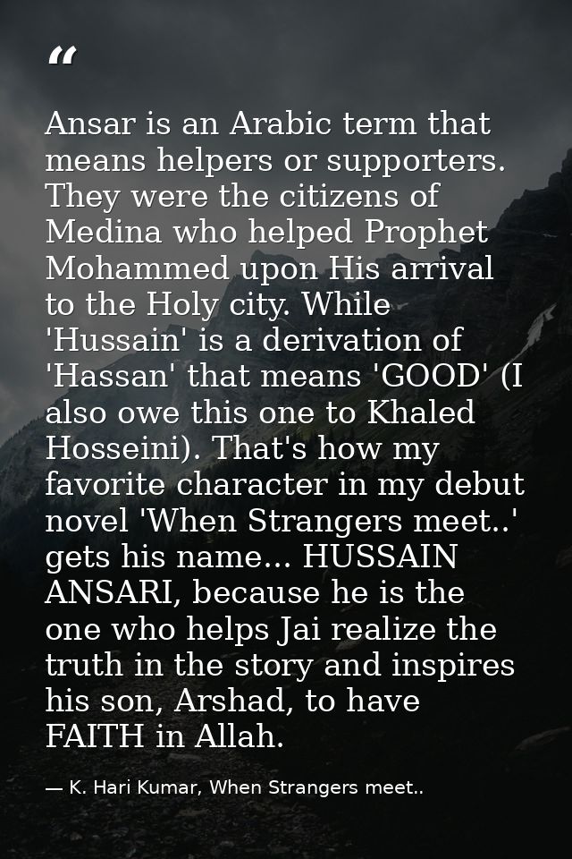 Ansar is an Arabic term that means helpers or supporters. They were the citizens of Medina who helped Prophet Mohammed u — K. Hari Kumar, When Strangers meet..