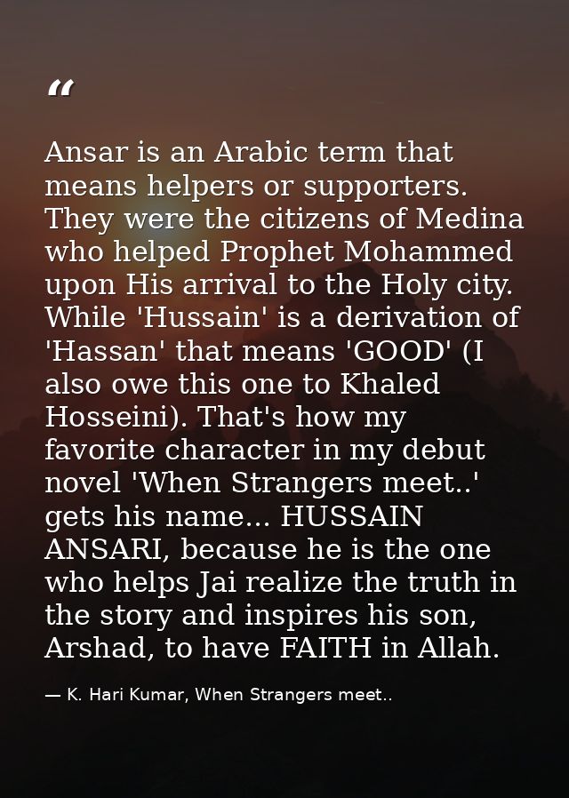 Ansar is an Arabic term that means helpers or supporters. They were the citizens of Medina who helped Prophet Mohammed u — K. Hari Kumar, When Strangers meet..